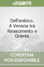 Dell'arabico. A Venezia tra Rinascimento e Oriente libro