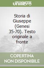 Storia di Giuseppe (Genesi 35-70). Testo originale a fronte