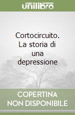 Cortocircuito. La storia di una depressione libro