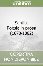 Senilia. Poesie in prosa (1878-1882) libro