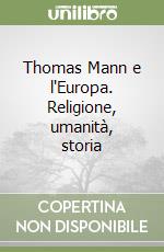 Thomas Mann e l'Europa. Religione, umanità, storia libro