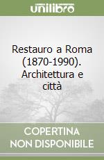 Restauro a Roma (1870-1990). Architettura e città libro