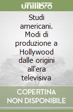 Studi americani. Modi di produzione a Hollywood dalle origini all'era televisiva libro