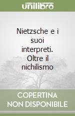 Nietzsche e i suoi interpreti. Oltre il nichilismo libro