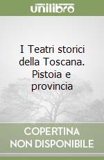 I Teatri storici della Toscana. Pistoia e provincia