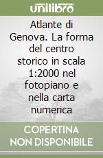 Atlante di Genova. La forma del centro storico in scala 1:2000 nel fotopiano e nella carta numerica libro