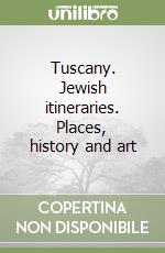 Tuscany. Jewish itineraries. Places, history and art libro