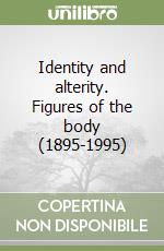 Identity and alterity. Figures of the body (1895-1995) libro