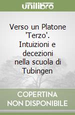 Verso un Platone 'Terzo'. Intuizioni e decezioni nella scuola di Tubingen