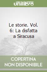 Le storie. Vol. 6: La disfatta a Siracusa libro