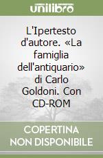 L'Ipertesto d'autore. «La famiglia dell'antiquario» di Carlo Goldoni. Con CD-ROM