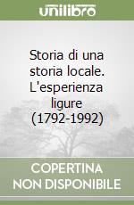 Storia di una storia locale. L'esperienza ligure (1792-1992) libro