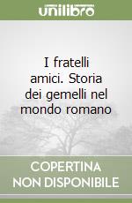 I fratelli amici. Storia dei gemelli nel mondo romano libro
