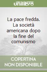 La pace fredda. La società americana dopo la fine del comunismo