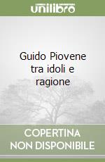 Guido Piovene tra idoli e ragione libro