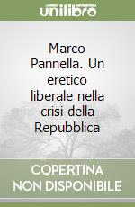 Marco Pannella. Un eretico liberale nella crisi della Repubblica libro