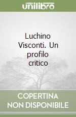 Luchino Visconti. Un profilo critico