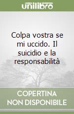 Colpa vostra se mi uccido. Il suicidio e la responsabilità libro