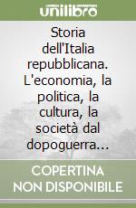 Storia dell'Italia repubblicana. L'economia, la politica, la cultura, la società dal dopoguerra agli anni '90 libro