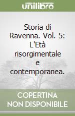 Storia di Ravenna. Vol. 5: L'Età risorgimentale e contemporanea. libro