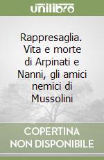 Rappresaglia. Vita e morte di Arpinati e Nanni, gli amici nemici di Mussolini