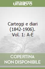 Carteggi e diari (1842-1906). Vol. 1: A-E libro