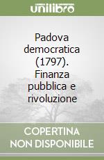 Padova democratica (1797). Finanza pubblica e rivoluzione libro