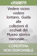 Vedere vicino vedere lontano. Guida alle collezioni di occhiali del Museo storico nazionale dell'arte sanitaria libro