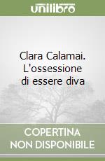 Clara Calamai. L'ossessione di essere diva libro