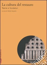 La cultura del restauro. Teorie e fondatori libro