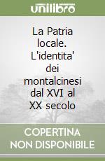 La Patria locale. L'identita' dei montalcinesi dal XVI al XX secolo libro
