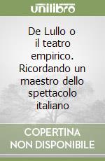 De Lullo o il teatro empirico. Ricordando un maestro dello spettacolo italiano libro