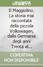 Il Maggiolino. La storia mai raccontata della piccola Volkswagen, dalla Germania degli anni Trenta al Duemila libro