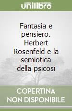 Fantasia e pensiero. Herbert Rosenfeld e la semiotica della psicosi libro