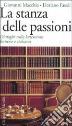 La stanza delle passioni. Dialoghi sulla letteratura francese e italiana libro