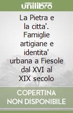 La Pietra e la citta'. Famiglie artigiane e identita' urbana a Fiesole dal XVI al XIX secolo libro