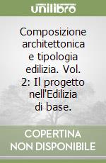 Composizione architettonica e tipologia edilizia. Vol. 2: Il progetto nell'Edilizia di base. libro