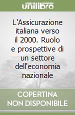 L'Assicurazione italiana verso il 2000. Ruolo e prospettive di un settore dell'economia nazionale