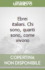 Ebrei italiani. Chi sono, quanti sono, come vivono libro