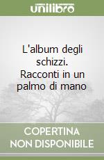 L'album degli schizzi. Racconti in un palmo di mano libro