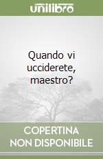 Quando vi ucciderete, maestro? libro