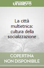 La città multietnica: cultura della socializzazione libro