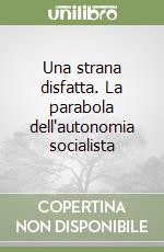 Una strana disfatta. La parabola dell'autonomia socialista libro