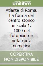 Atlante di Roma. La forma del centro storico in scala 1: 1000 nel fotopiano e nella carta numerica libro