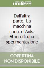 Dall'altra parte. La macchina contro l'Aids. Storia di una sperimentazione