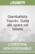 Giambattista Tiepolo. Guida alle opere nel Veneto libro