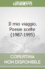 Il mio viaggio. Poesie scelte (1987-1995)