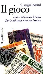 Il gioco. Lotto, totocalcio, lotterie. Storia dei comportamenti sociali libro