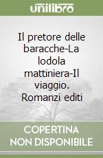 Il pretore delle baracche-La lodola mattiniera-Il viaggio. Romanzi editi libro