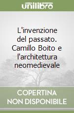 L'invenzione del passato. Camillo Boito e l'architettura neomedievale